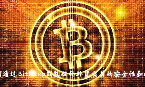 如何通过BitKeep钱包提升外贸交易的安全性和效率